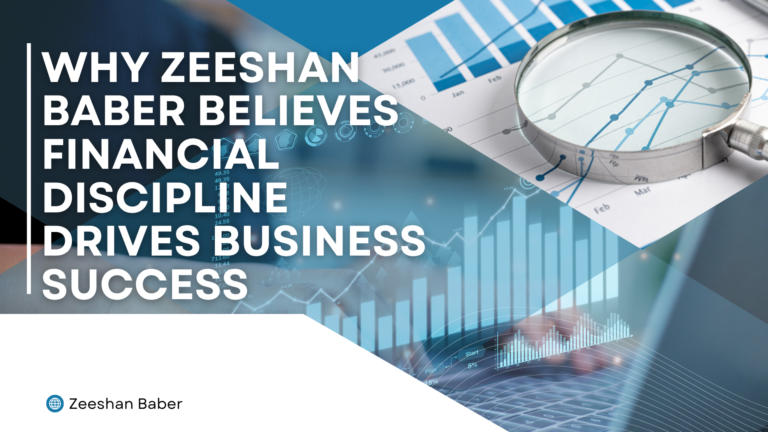 Why Zeeshan Baber Believes Financial Discipline Drives Business Success