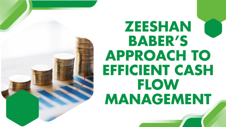Zeeshan Baber’s Approach To Efficient Cash Flow Management